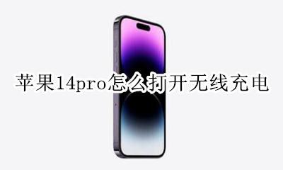 苹果14pro如何无线充电 苹果14pro怎么打开无线充电