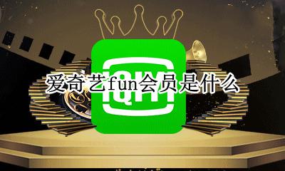 爱奇艺fun会员是什么 爱奇艺fun会员是干嘛的