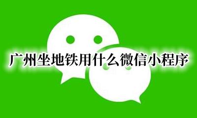 广州地铁乘车微信小程序 广州坐地铁用什么微信小程序