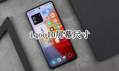 iqoo10屏幕尺寸 iqoo是多少寸的屏幕