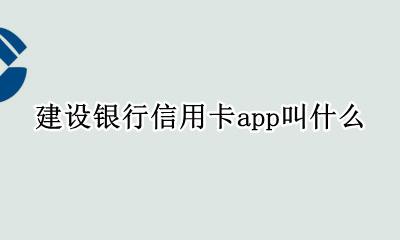 建行信用卡App叫什么 建设银行信用卡app叫什么