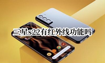 三星s22有红外线功能吗 三星s22+有没有红外线功能