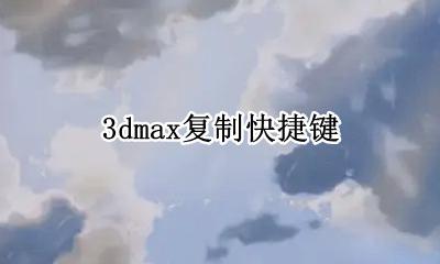 3dmax复制快捷键 3dmax复制快捷键是什么
