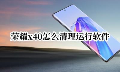 荣耀x40怎么清理运行软件 荣耀v40怎么清理运行软件