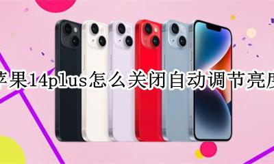 苹果14plus怎么关闭自动调节亮度 苹果14系统怎么关闭屏幕自动调节亮度