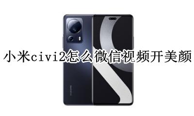 小米微信视频怎么开美颜 小米civi2怎么微信视频开美颜