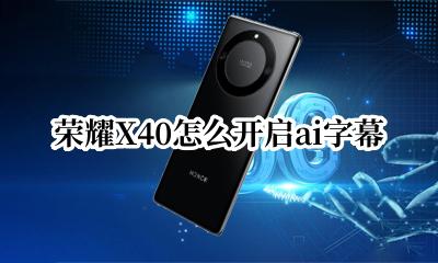 荣耀AI字幕如何增加日语 荣耀X40怎么开启ai字幕