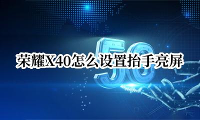 荣耀设置抬起亮屏 荣耀X40怎么设置抬手亮屏