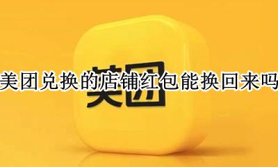 美团兑换的店铺红包用不了 美团兑换的店铺红包能换回来吗