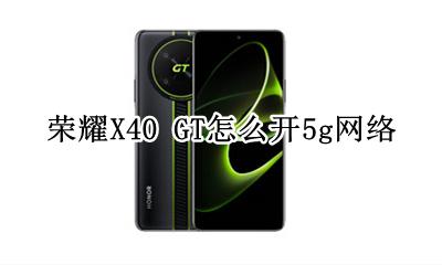 荣耀路由器怎么设置40g接入 荣耀X40 GT怎么开5g网络