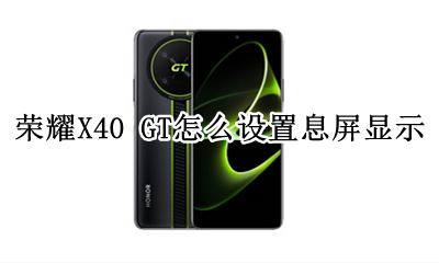 荣耀X40 GT怎么设置息屏显示 如何设置息屏显示