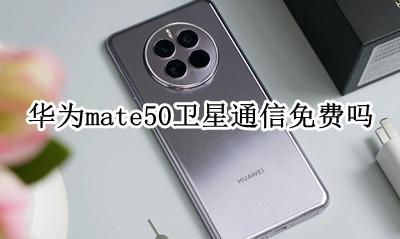 华为mate50支持卫星通信 华为mate50卫星通信免费吗