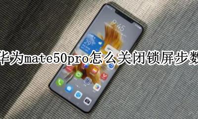 华为mate50pro关闭锁屏步数 华为mate50pro怎么关闭锁屏步数
