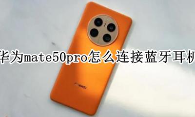 华为mate50pro怎么连蓝牙耳机 华为mate50pro怎么连接蓝牙耳机