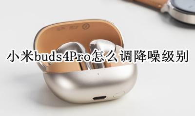 华为freebuds4i降噪 小米buds4Pro怎么调降噪级别