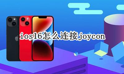 ios16连接 ios16怎么连接joycon