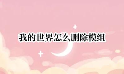 我的世界怎么删除模组 我的世界删除模组怎么弄
