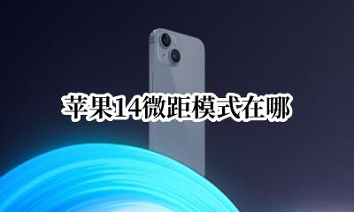 苹果14微距模式在哪 苹果14的微距模式在哪