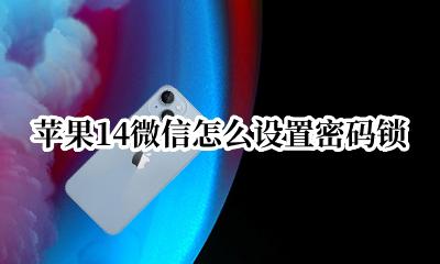 苹果微信怎么设置密码锁? 苹果14微信怎么设置密码锁