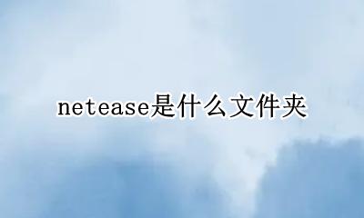 netease是什么文件夹 netease文件夹是什么