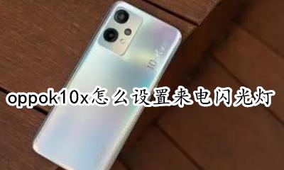 oppok10x怎么设置来电闪光灯 oppo r10x来电闪光灯怎么调