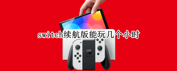 switch续航版能玩几个小时