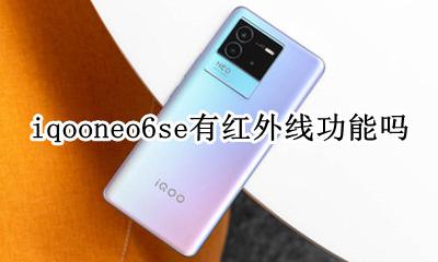 iqooneo6有红外线吗? iqooneo6se有红外线功能吗