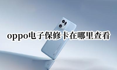oppo电子保修卡在哪里查看 oppo手机上的电子保修卡在哪儿查看