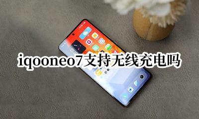 iqooneo7支持无线充电吗 iqooneo7支不支持无线充电器