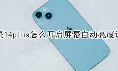 苹果14自动调节亮度在哪里关 苹果14plus怎么开启屏幕自动亮度调节