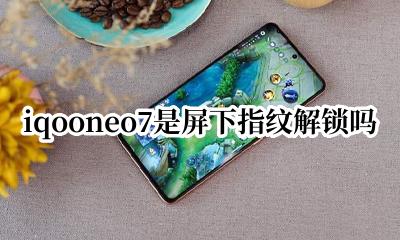 iqooneo7屏下指纹 iqooneo7是屏下指纹解锁吗