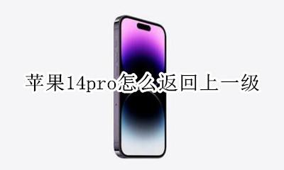 苹果14pro怎么返回上一级 iphone14pro怎么返回上一级