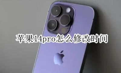 苹果14pro怎么调时间 苹果14pro怎么修改时间