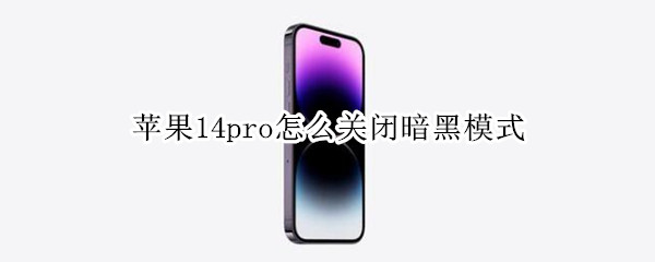 苹果14pro怎么关闭暗黑模式