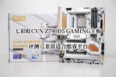 七彩虹CVN Z790D5 GAMING主板评测 七彩虹CVN Z790D5 GAMING主板怎么样