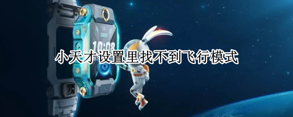 小天才设置里找不到飞行模式