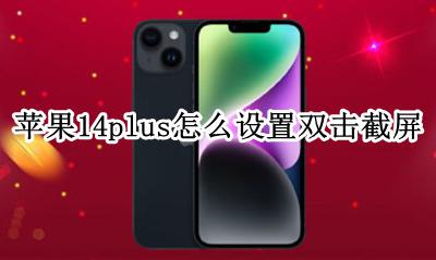 苹果14双击截屏怎么设置方法 苹果14plus怎么设置双击截屏