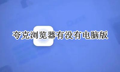 夸克浏览器有没有电脑版 夸克浏览器电脑版下载安装