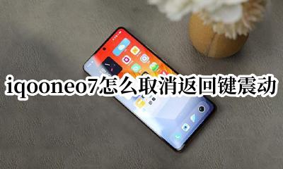 iqoo7怎么关闭返回键震动 iqooneo7怎么取消返回键震动