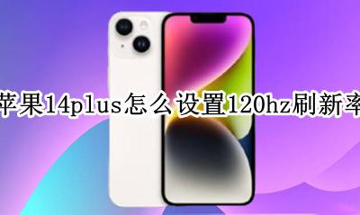 iphone14怎么设置刷新率 苹果14plus怎么设置120hz刷新率