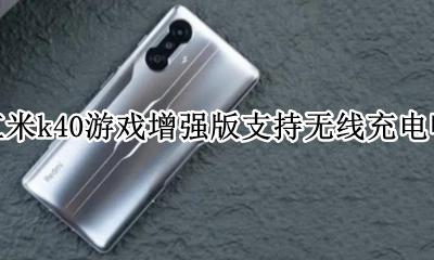 红米k40游戏增强版支持无线充电吗 红米k40游戏增强版支不支持无线充电
