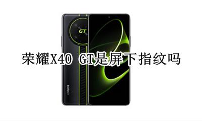 荣耀X40 GT是屏下指纹吗 支持屏下指纹吗
