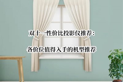 双十一性价比投影仪推荐 双十一性价比投影仪推荐哪款