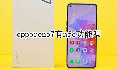 opporeno7有nfc功能吗 opporeno7支持nfc功能吗