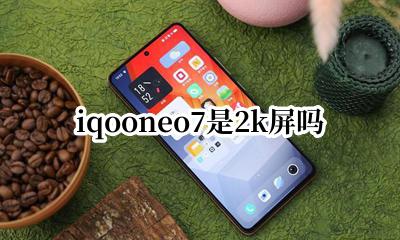 iqoo7是不是7k屏 iqooneo7是2k屏吗