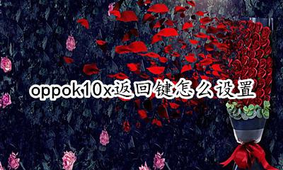 oppox10怎么设置返回键 oppok10x返回键怎么设置