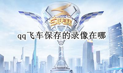 qq飞车保存的录像在哪 qq飞车端游保存的录像在哪