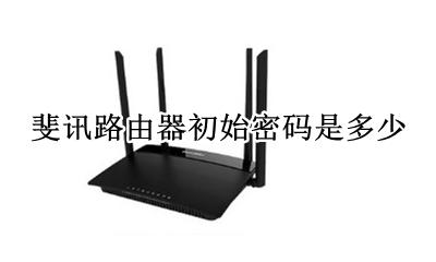 斐讯路由器初始密码是多少 斐讯路由器登录初始密码是多少
