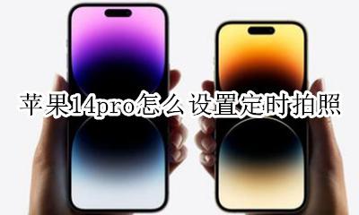 苹果14如何设置定时拍照 苹果14pro怎么设置定时拍照