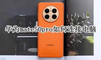 华为mate50pro如何连接电脑 华为mate 50 pro怎么连接电脑